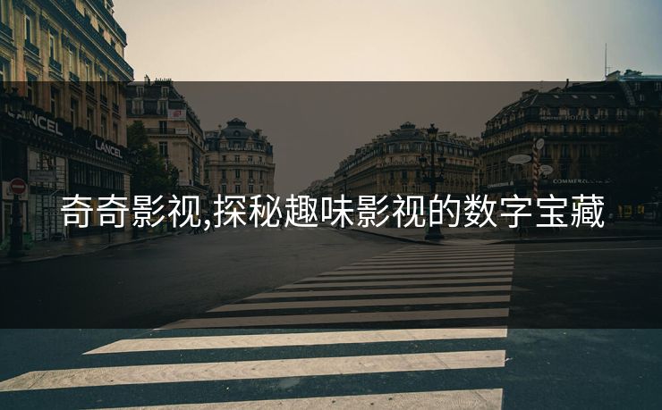 奇奇影视,探秘趣味影视的数字宝藏
