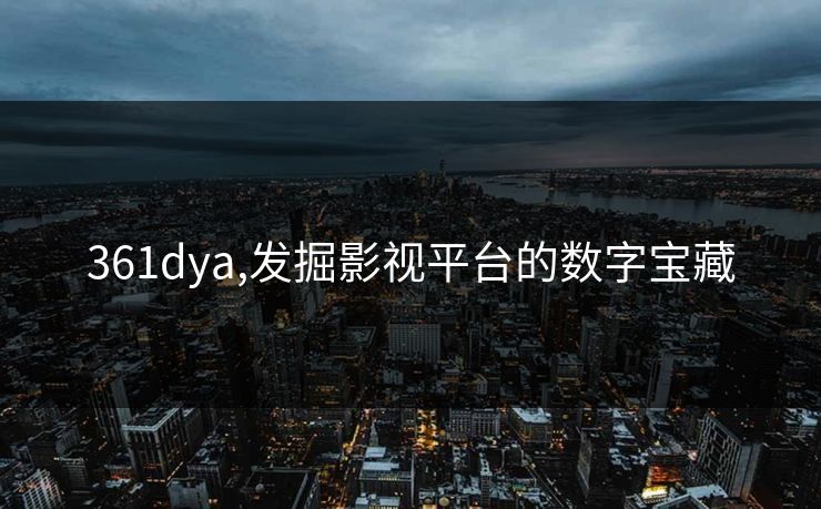 361dya,发掘影视平台的数字宝藏